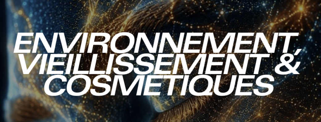 ENVIRONNEMENT, VIEILLISSEMENT & COSMÉTIQUES : CYCLE DE CONFÉRENCES