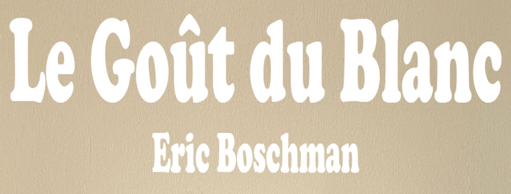 Eric Boschman - Le Goût du Blanc