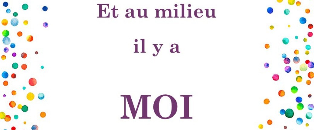 ET AU MILIEU IL Y A MOI