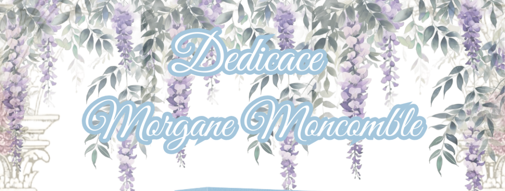 EVENEMENT RENCONTRE ET DEDICACE MORGANE MONCOMBLE 