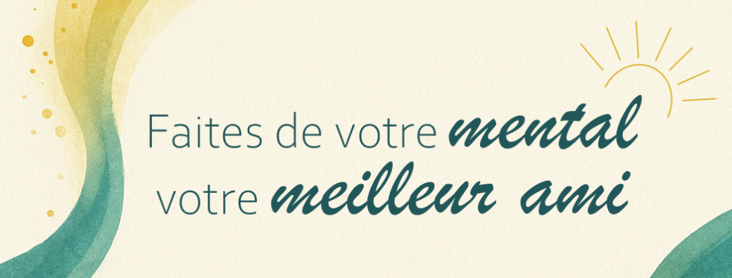 Faites de votre mental votre meilleur ami