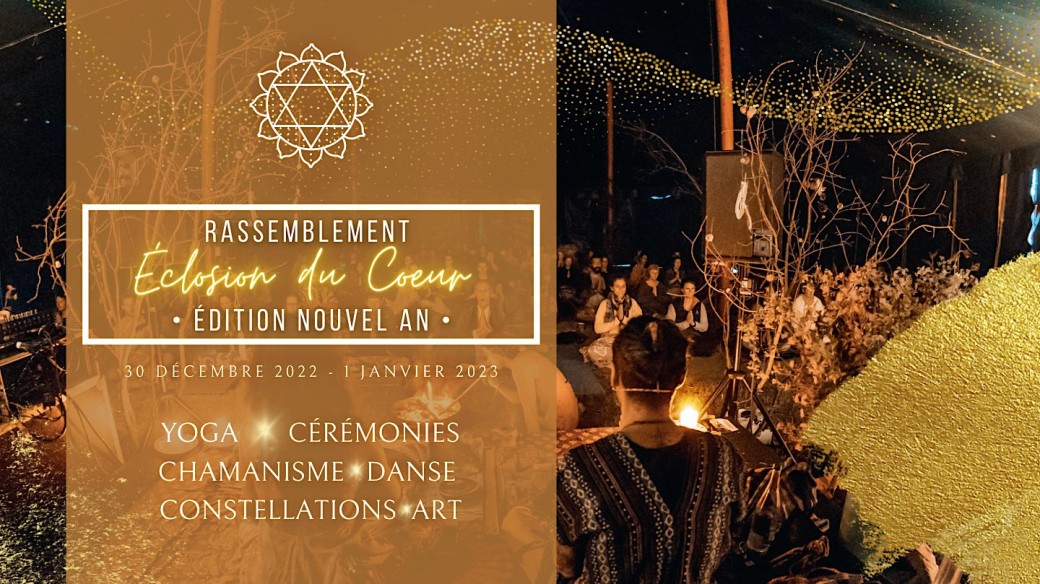 Festival Éclosion du Coeur | Accueillir le Nouvel An 2023 • Danse, Chamanisme, Yoga, Art
