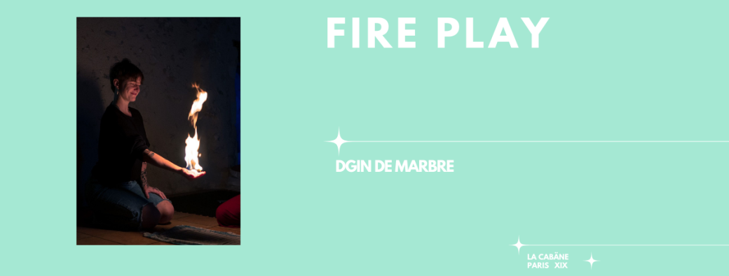 [LUN 01 DEC] Fire Play - Dgin de Marbre