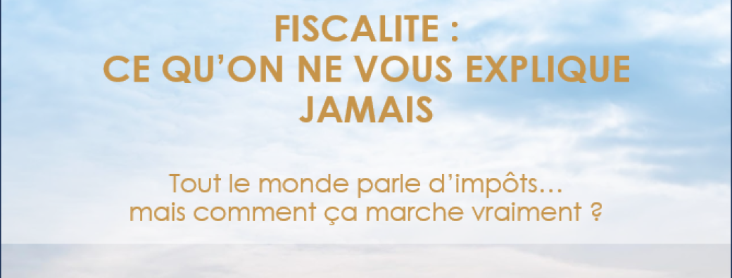 FISCALITE : CE QU'ON NE VOUS EXPLIQUE JAMAIS, webconference