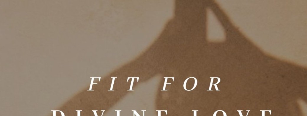 FIT FOR DIVINE LOVE 