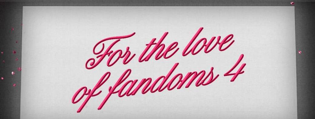 For The Love of Fandoms 4