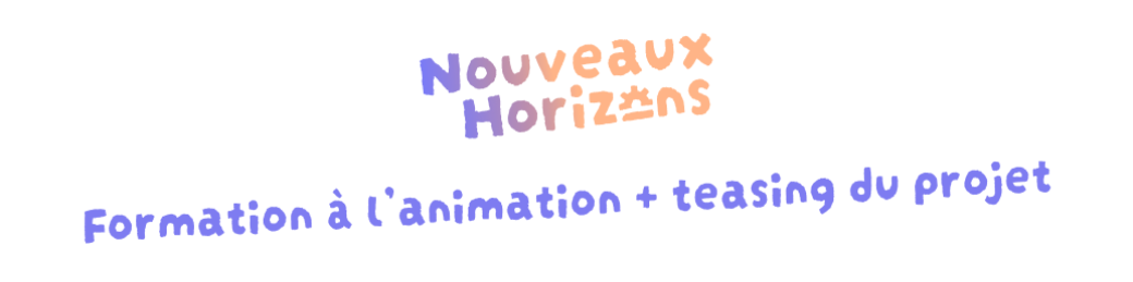 Formation à l'animation + teasing avenir Nouveaux Horizons