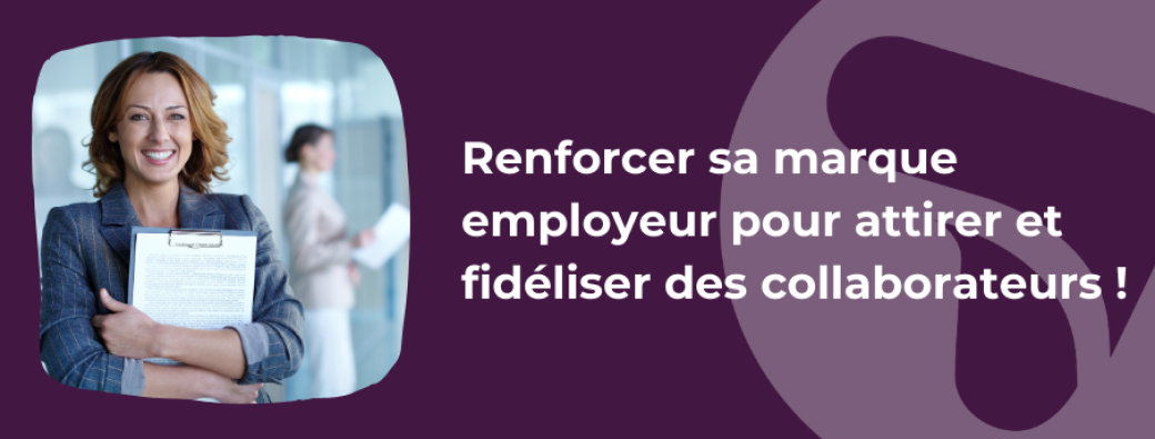 Renforcer sa marque employeur pour attirer et fidéliser des collaborateurs