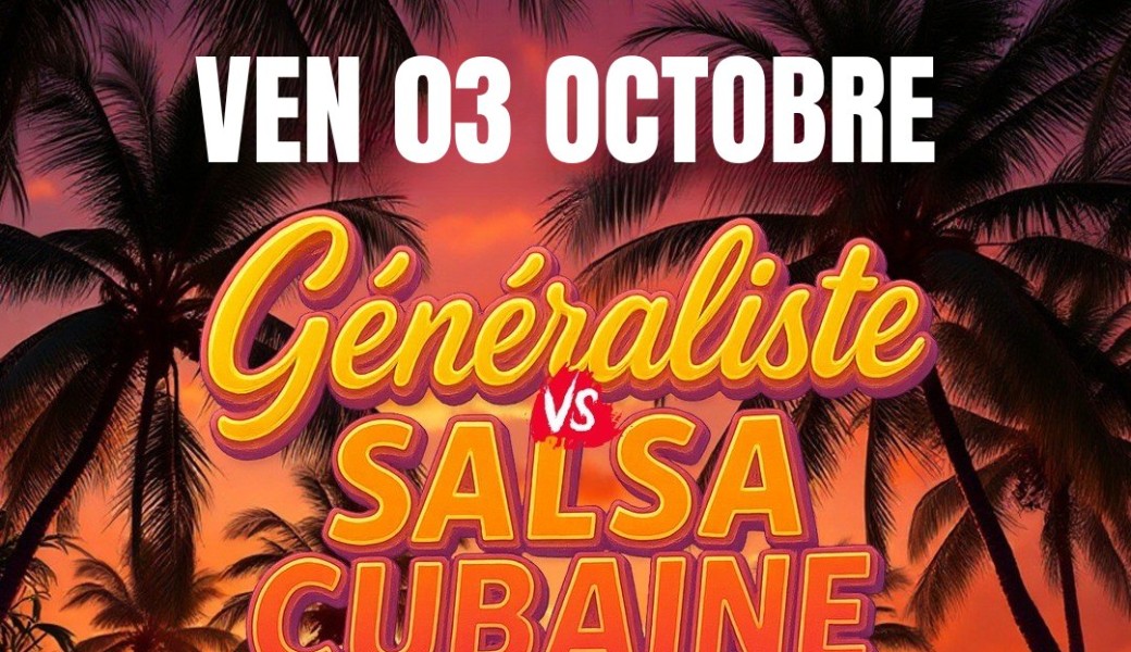 GÉNÉRALISTE PARTY VS SALSA CUBAINE 