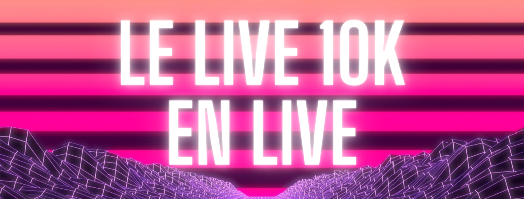 Le Live des 10K en Live !
