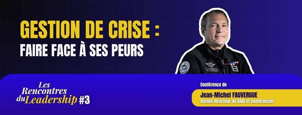 Gestion de Crise: Faire face à ses Peurs - Par Jean-Michel FAUVERGUE ( Ancien Directeur du RAID)