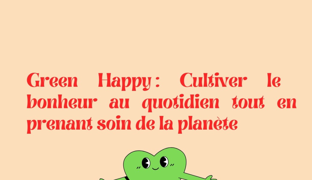 Green Happy : Cultiver le bonheur au quotidien tout en prenant soin de la planète