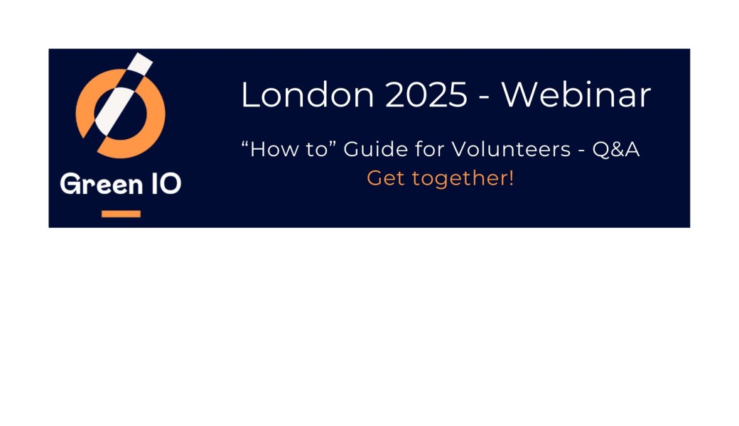 GREEN IO London Webinar : "How to" Guide for Volunteers / Q&A 