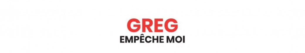 Greg Empêche Moi