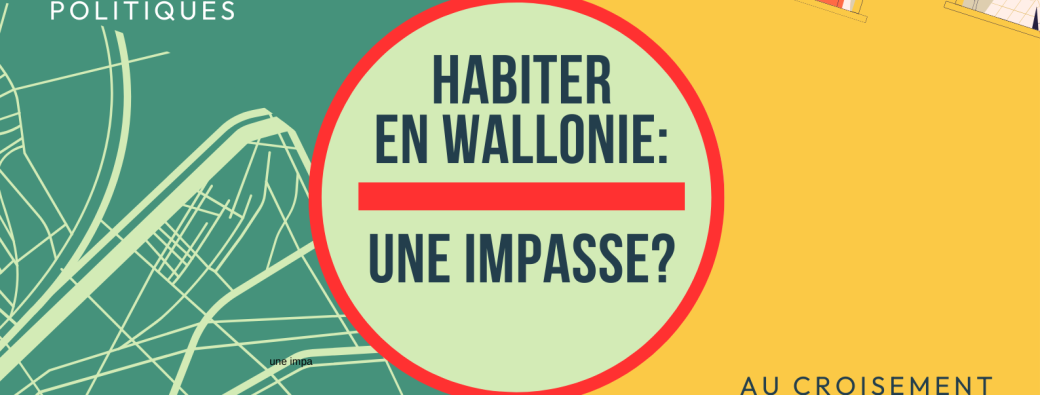 HABITER EN WALLONIE : UNE IMPASSE?  Soirée publique - Débat politique