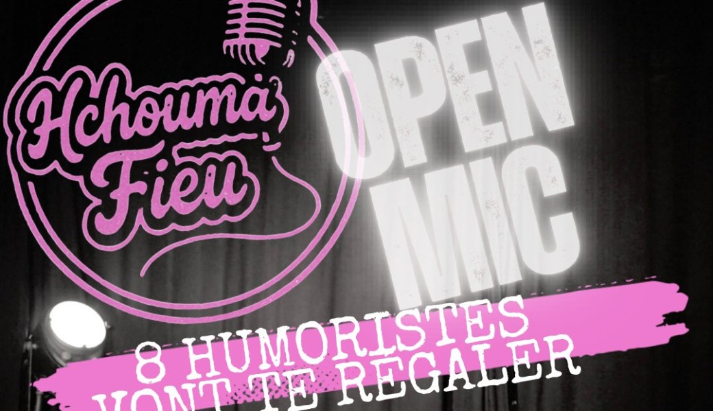HCHOUMA FIEU • OPEN MIC 