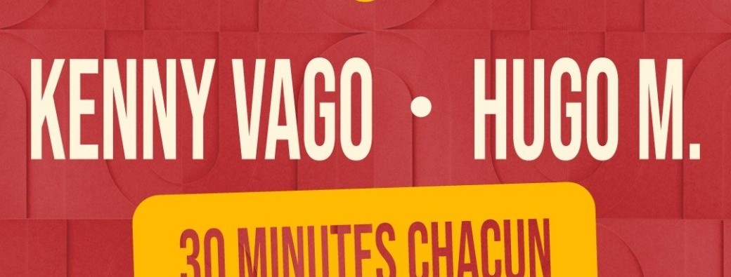 Hugo M & Kenny Vago, 30/30 minutes chacun
