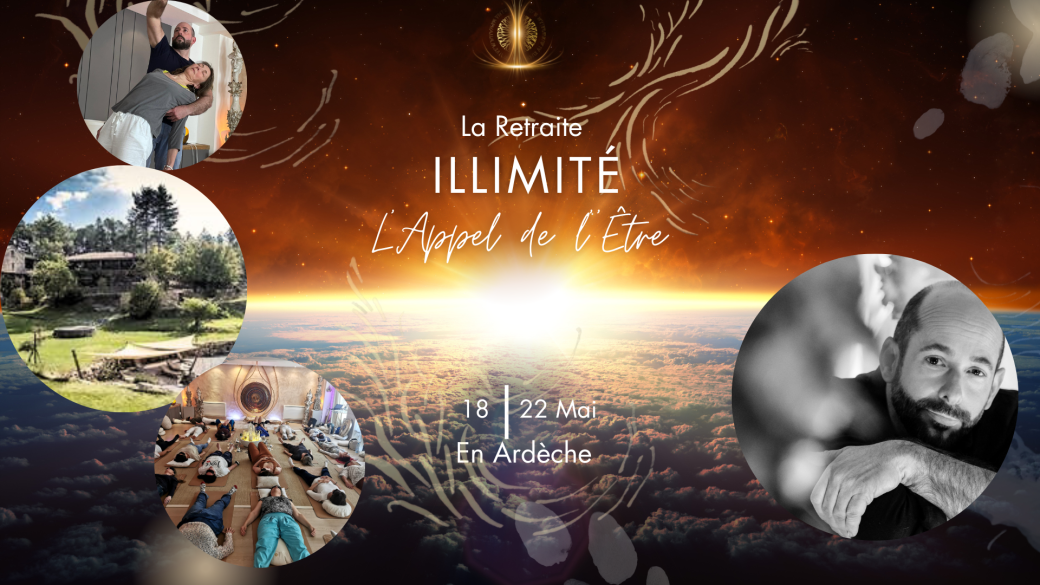 ILLIMITÉ - L' Appel de l'Etre / Retraite en Ardèche ILLIMITÉ - L' Appel de l'Etre / Retraite en Ardèche