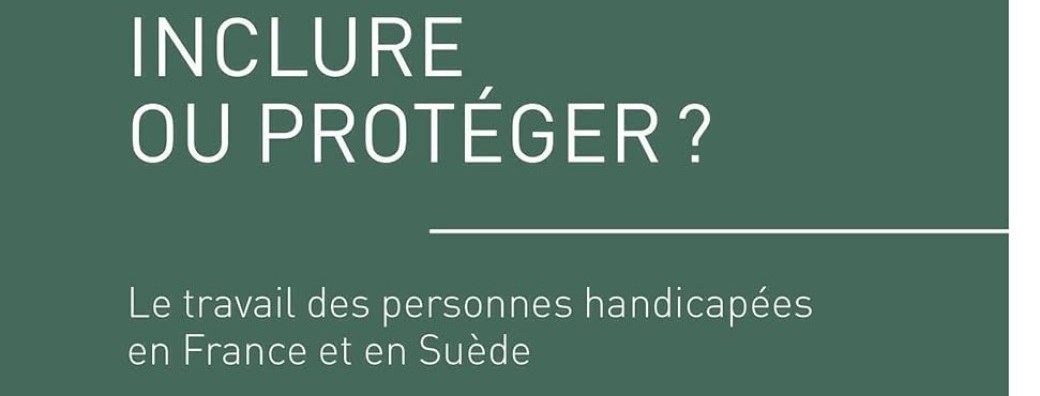 Inclure ou protéger ? Le travail des personnes handicapées en France et en Suède 