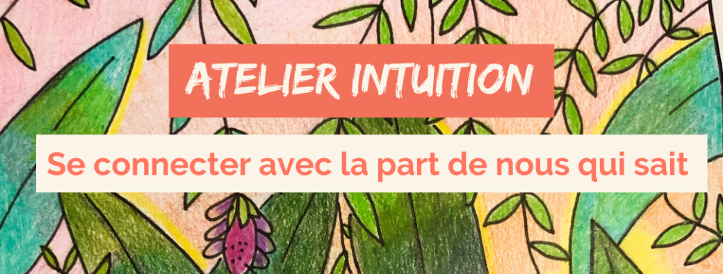 Intuition : Te connecter à la part de toi qui sait (atelier Lyon)