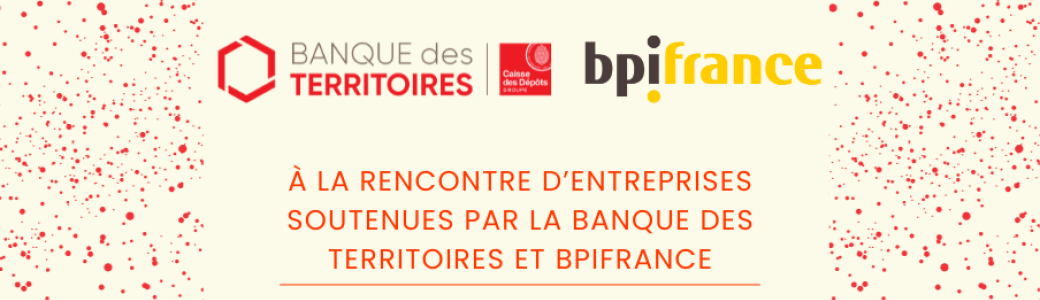 Rencontre d’entreprises soutenues par la Banque des Territoires et Bpifrance