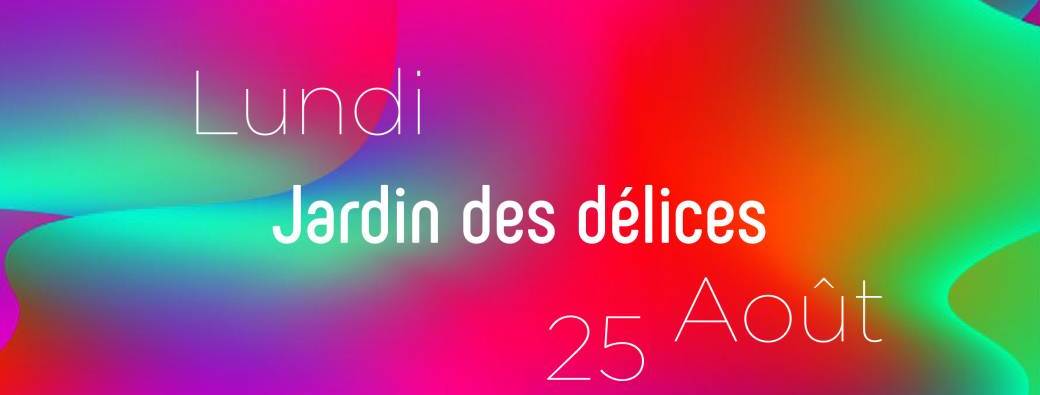 * Jardin des délices *