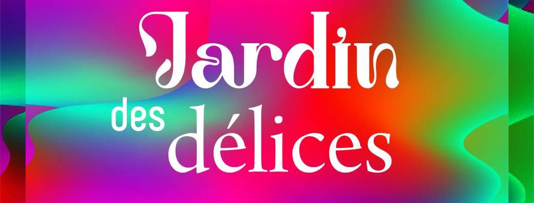 * Jardin des délices *