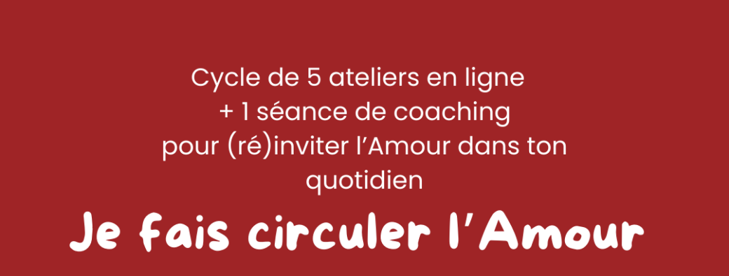 Je fais circuler l'Amour en moi et autour de moi ! - Cycle d'ateliers et coaching