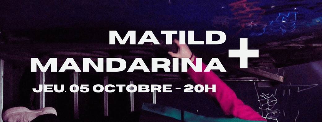 Jeu. 05/10 : MATILD X MANDARINA