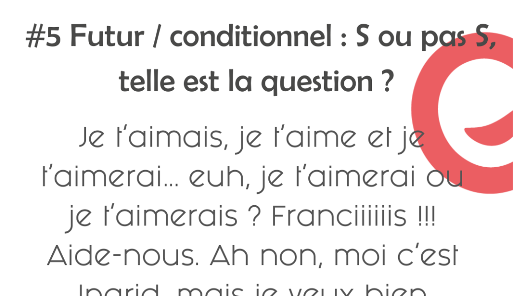J'peux pas j'ai orthographe #5 Futur / conditionnel : S ou pas S telle est la question ?