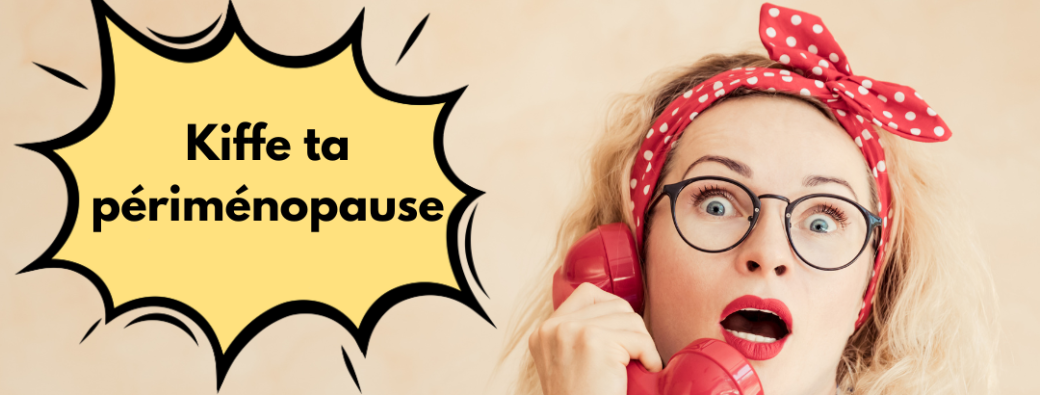 Kiffe ta périménopause