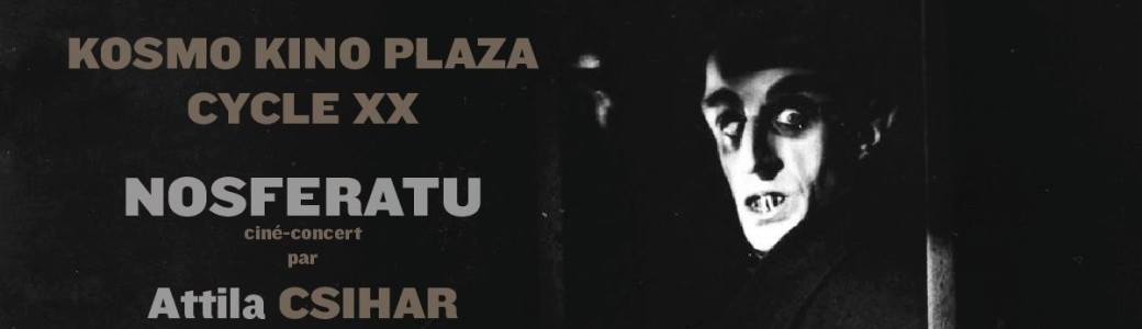 Kosmo Kino Plaza - Cycle XX : Nosferatu Attila CSIHAR / Void Ov Voices) 