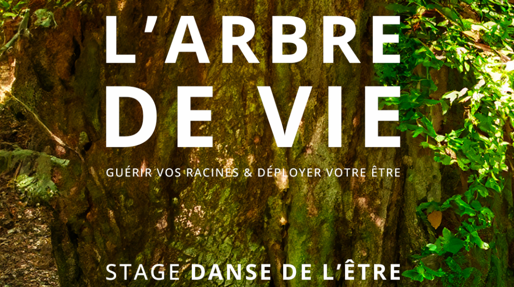  L’ARBRE DE VIE : Guérir vos racines • Retrouver votre axe • Déployer votre Être