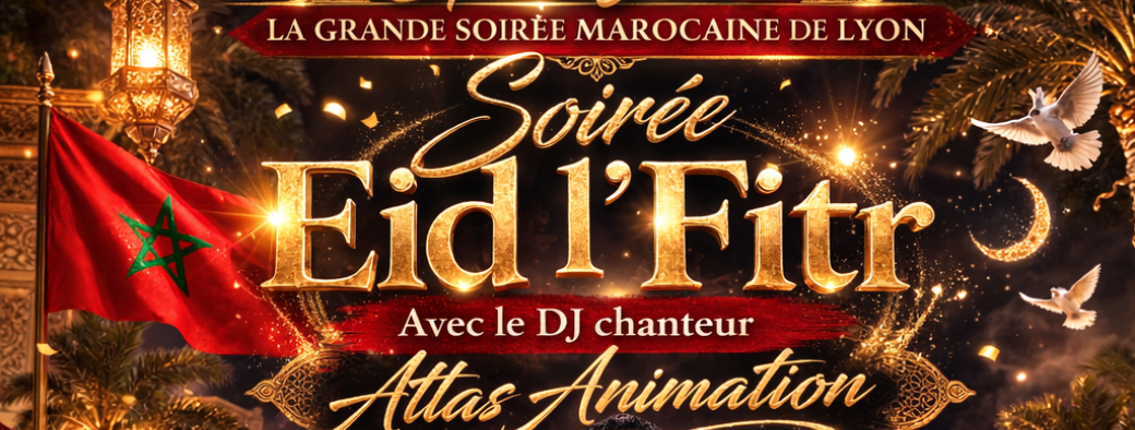 La grande soirée Marocaine de Lyon « EID L’FITR » avec Atlas Animation 