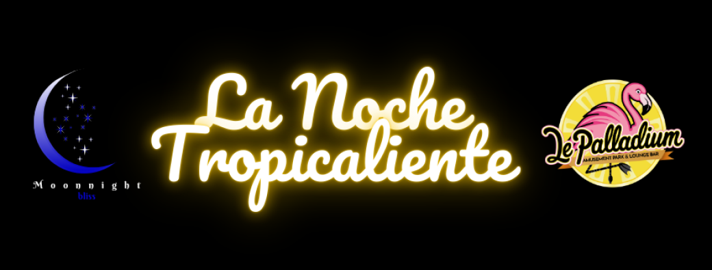 La Noche Tropicaliente - Moonnight Bliss x Le Palladium