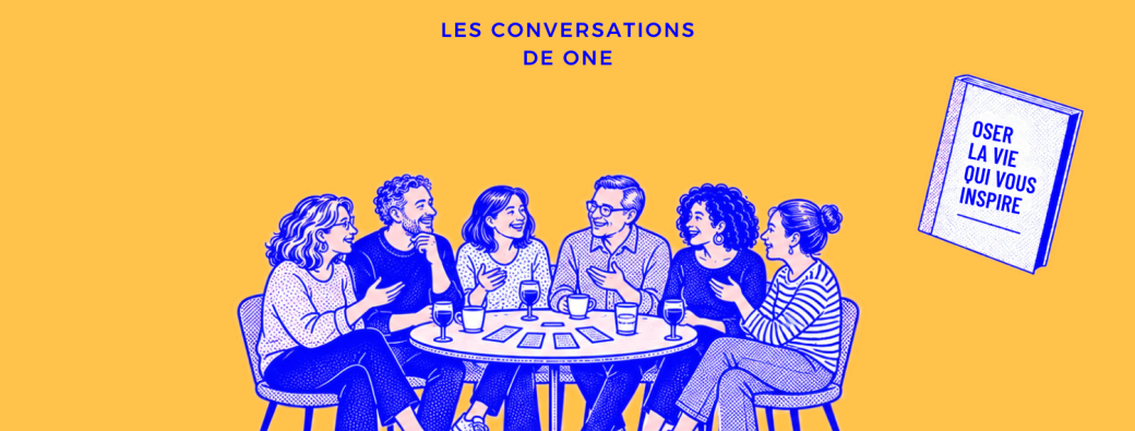 La vie en vrai - Les Conversations de One - Oser la vie qui nous inspire