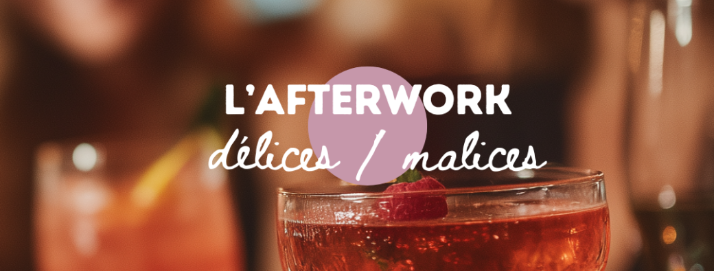 L'afterwork délices/malices