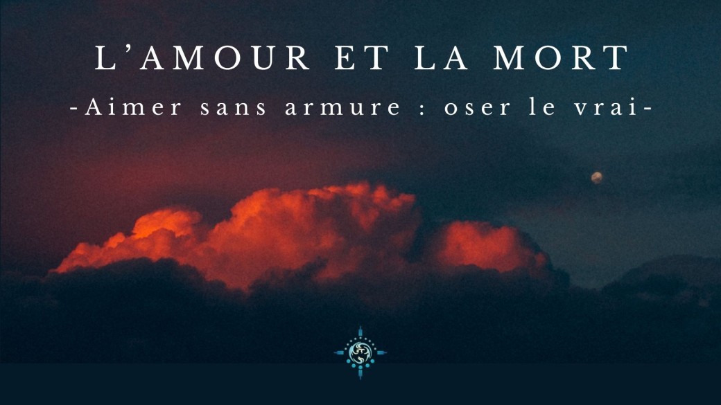 L'amour et la mort. Aimer sans armure, oser le vrai
