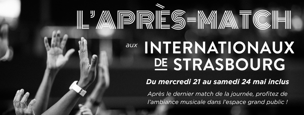 L'Après-Match aux Internationaux de Strasbourg 