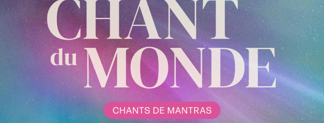 Le Chant du Monde - Chant de Mantras - sur don libre