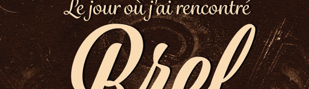 Le jour où j'ai rencontré Brel