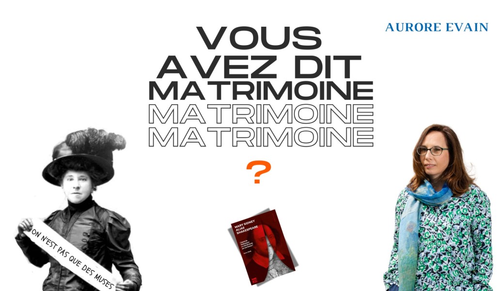 Le Matrimoine par Aurore Evain, autrice, metteuse en scène et historienne de théâtre