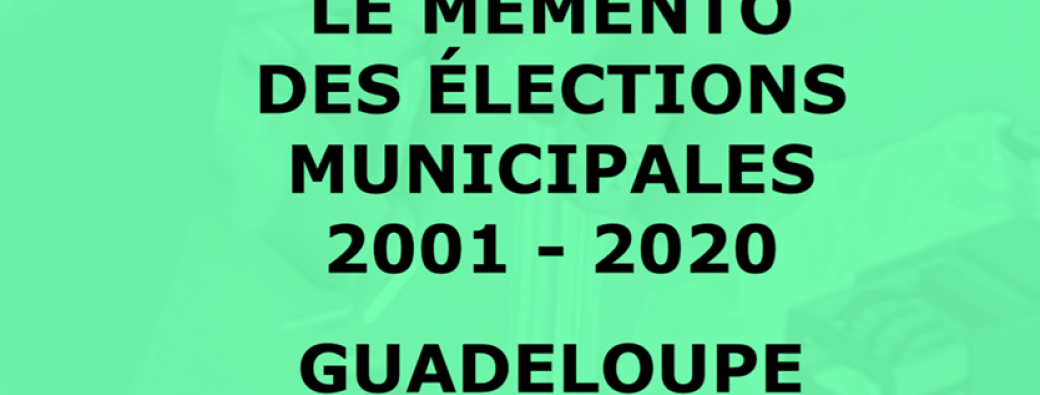 Le Mémento des Élections Municipales 2001 - 2020 Guadeloupe