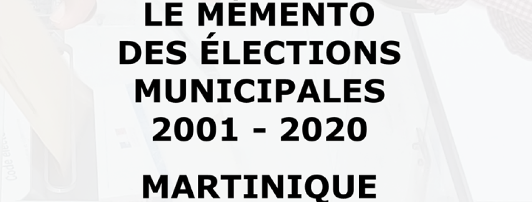 Le Mémento des Élections Municipales 2001 - 2020 Martinique