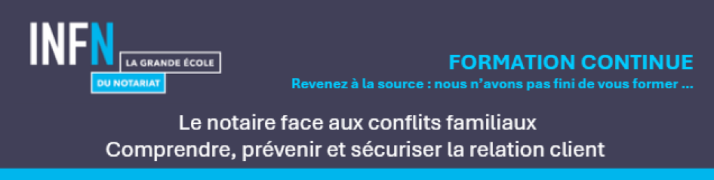 Le notaire face aux conflits familiaux : comprendre, prévenir et sécuriser la relation client