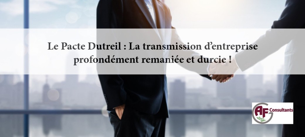 Le Pacte Dutreil :  la transmission d’entreprise profondément remaniée et durcie !