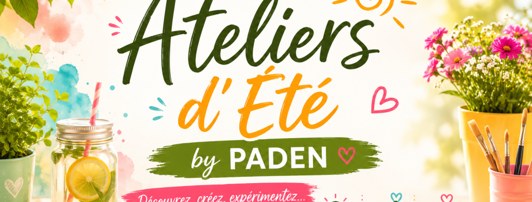 Les Ateliers d'Été by PADEN - Découvrez, créez, expérimentez... ensemble
