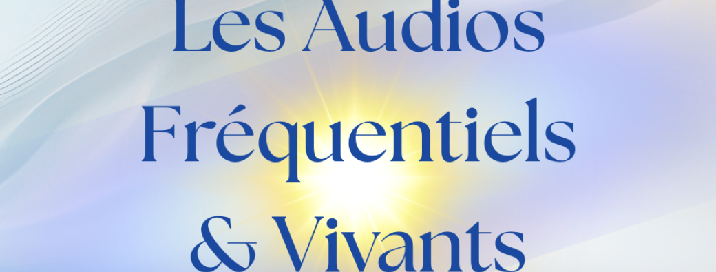 Les Audios Fréquentiels & Vivants ~ Mars 2026 