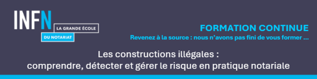 Les constructions illégales : comprendre, détecter et gérer le risque en pratique notariale