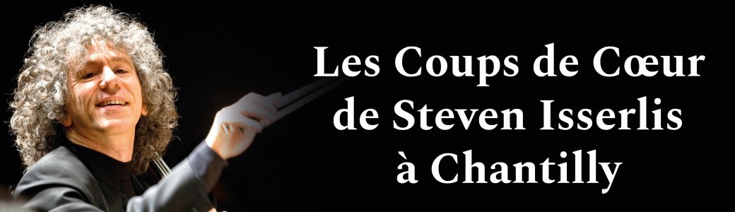Les Coups de Cœur de Steven Isserlis à Chantilly